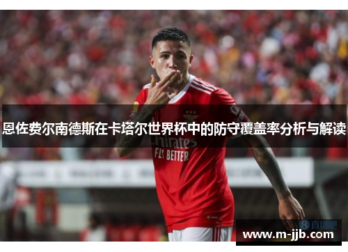 恩佐费尔南德斯在卡塔尔世界杯中的防守覆盖率分析与解读
