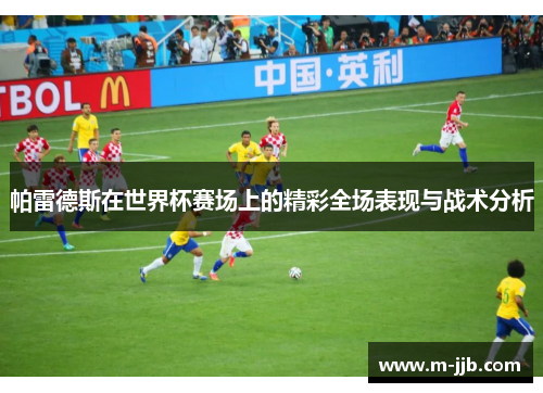 帕雷德斯在世界杯赛场上的精彩全场表现与战术分析