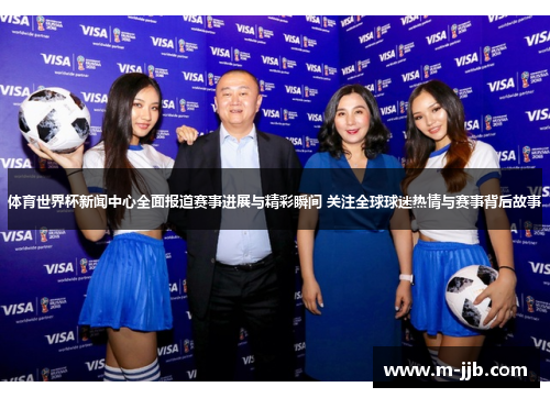体育世界杯新闻中心全面报道赛事进展与精彩瞬间 关注全球球迷热情与赛事背后故事