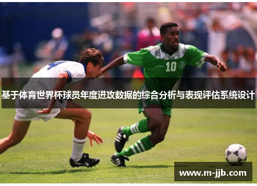 基于体育世界杯球员年度进攻数据的综合分析与表现评估系统设计