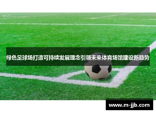绿色足球场打造可持续发展理念引领未来体育场馆建设新趋势