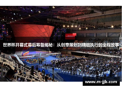 世界杯开幕式幕后筹备揭秘：从创意策划到精细执行的全程故事