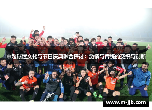 中超球迷文化与节日庆典融合探讨：激情与传统的交织与创新