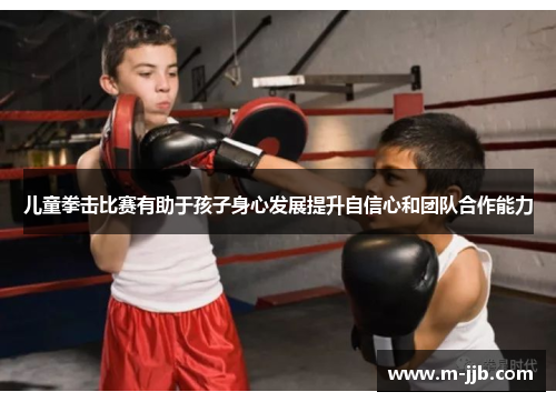 儿童拳击比赛有助于孩子身心发展提升自信心和团队合作能力