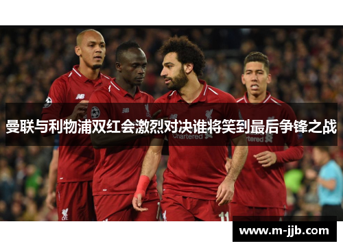 曼联与利物浦双红会激烈对决谁将笑到最后争锋之战