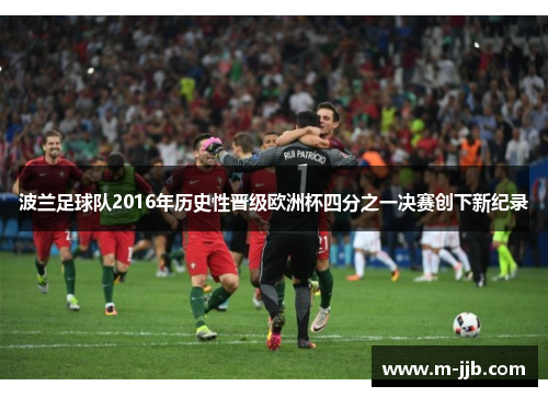 波兰足球队2016年历史性晋级欧洲杯四分之一决赛创下新纪录