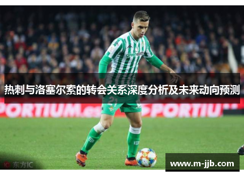 热刺与洛塞尔索的转会关系深度分析及未来动向预测