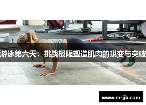 游泳第六天：挑战极限塑造肌肉的蜕变与突破