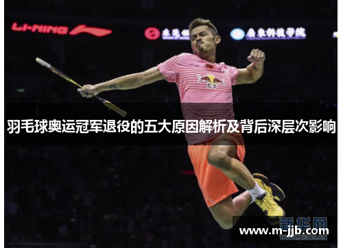 羽毛球奥运冠军退役的五大原因解析及背后深层次影响