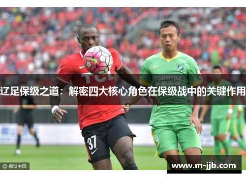 辽足保级之道：解密四大核心角色在保级战中的关键作用