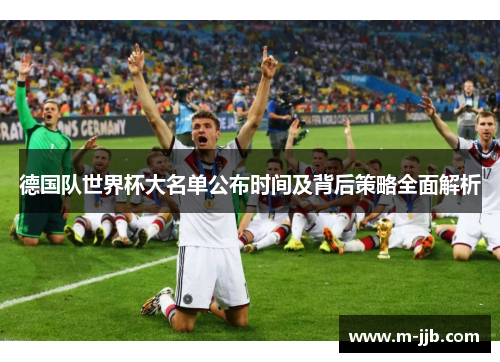 德国队世界杯大名单公布时间及背后策略全面解析