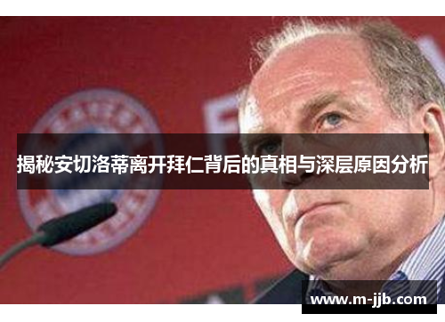 揭秘安切洛蒂离开拜仁背后的真相与深层原因分析