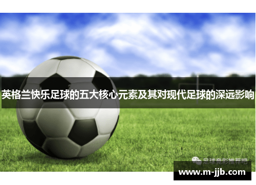 英格兰快乐足球的五大核心元素及其对现代足球的深远影响