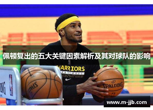 佩顿复出的五大关键因素解析及其对球队的影响