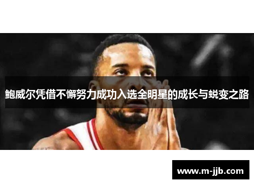 鲍威尔凭借不懈努力成功入选全明星的成长与蜕变之路