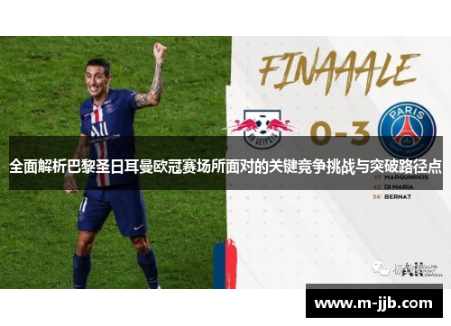 全面解析巴黎圣日耳曼欧冠赛场所面对的关键竞争挑战与突破路径点